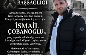 Arpaçay Eski Belediye Başkanı Cengiz Çobanoğlu’nun Oğlu İsmail Çobanoğlu Vefat Etti