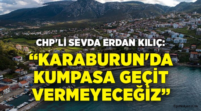 CHP'li Sevda Erdan Kılıç: Karaburun'da hiçbir kumpasa geçit vermeyeceğiz