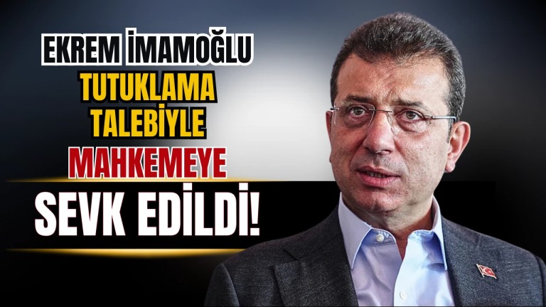 İmamoğlu Hakkında Şok Gelişme: Tutuklama Talebiyle Mahkemeye Sevk! 