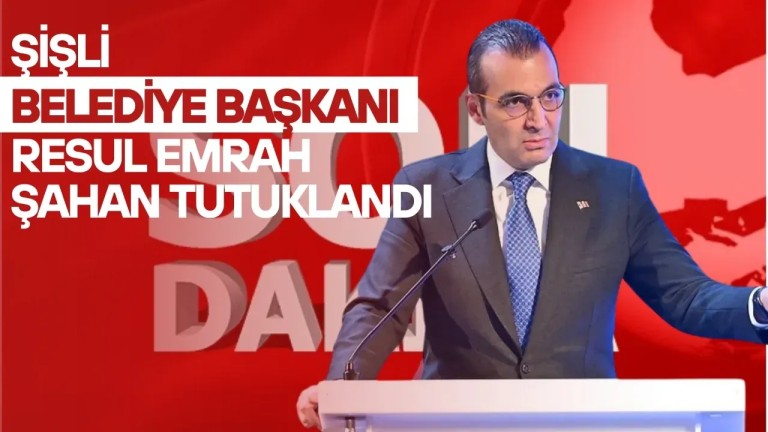 Şişli Belediye Başkanı Resul Emrah Şahan Tutuklandı