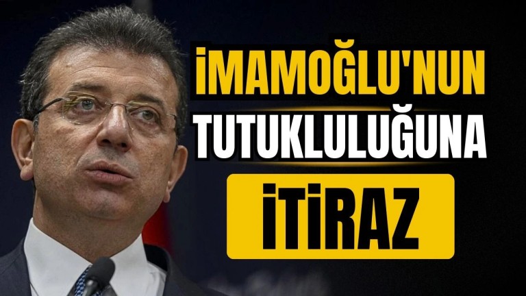  İmamoğlu'nun Avukatlarından Tutukluluğa İtiraz: Tahliye Talep Edildi