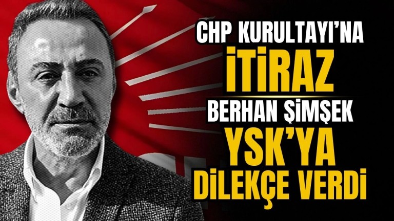 CHP Kurultayı İptal Mi Edilecek? Berhan Şimşek'ten YSK Başvurusu