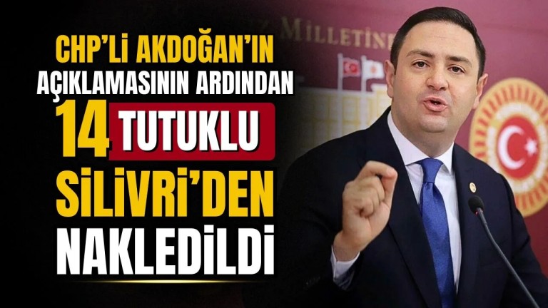 Silivri Cezaevi'nde Nakil Şoku: CHP'li Akdoğan'ın Açıklamaları Etkili Mi?