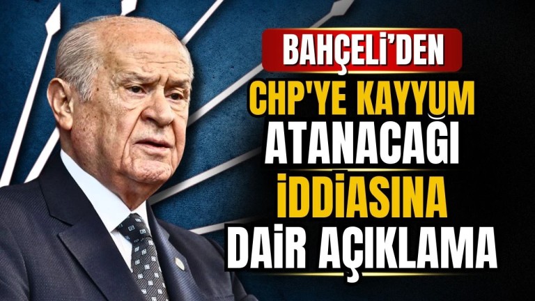 Bahçeli'den CHP Kayyum İddialarına Net Yanıt: "Doğru Değil, Mümkün Değil"