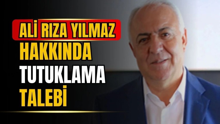 Ali Rıza Yılmaz hakkında tutuklama talebi