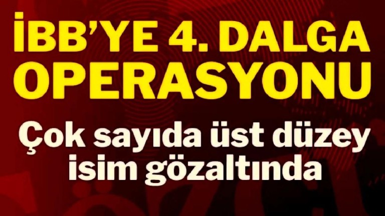  İBB'ye 4. dalga operasyonu