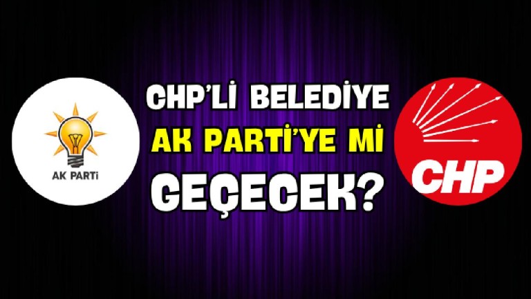 CHP'li belediye AKP'ye mi geçecek?