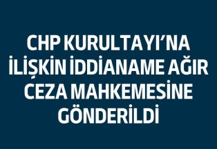 CHP Kurultayı İddianamesi Ağır Cezaya Taşındı