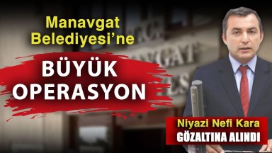 Manavgat Belediyesi'nde Gözaltı Şoku! Başkan Kara da Gözaltında 