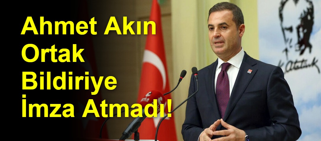 Ahmet Akın Ortak Bildiriye İmza Atmadı!