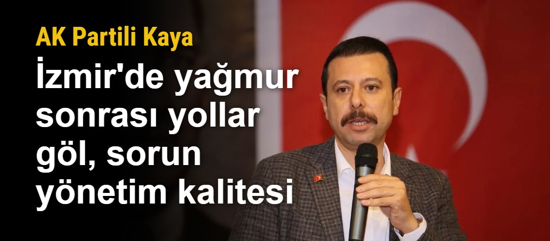 AK Partili Kaya: İzmir'de yağmur sonrası yollar göl, sorun yönetim kalitesi