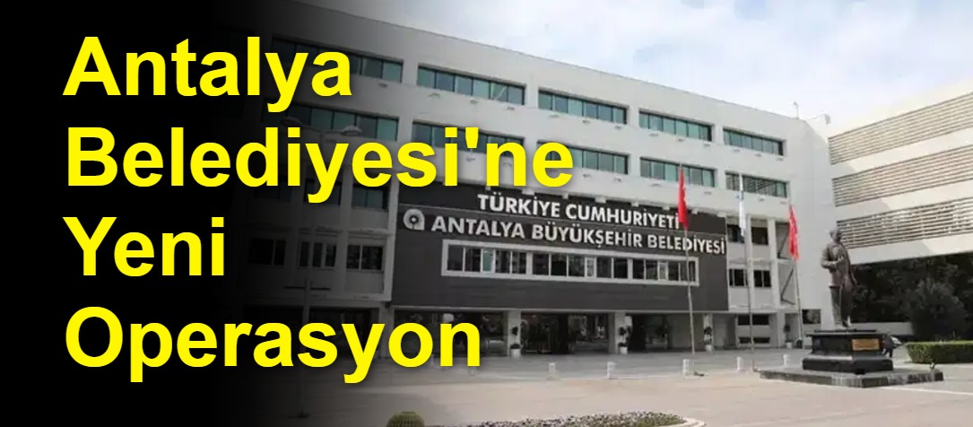 Antalya Belediyesi'ne Yeni Operasyon