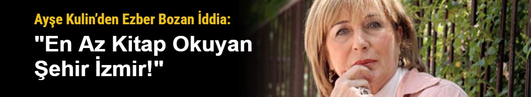 Ayşe Kulin’den Ezber Bozan İddia: "En Az Kitap Okuyan Şehir İzmir!"