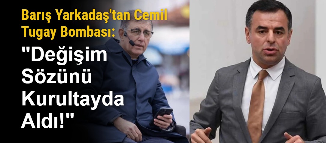 Barış Yarkadaş'tan Cemil Tugay Bombası: "Değişim Sözünü Kurultayda Aldı!"