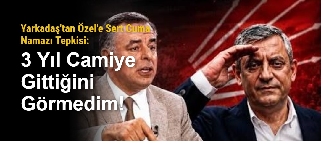 Barış Yarkadaş'tan Özgür Özel'e Sert Cuma Namazı Tepkisi: 3 Yıl Camiye Gittiğini Görmedim!