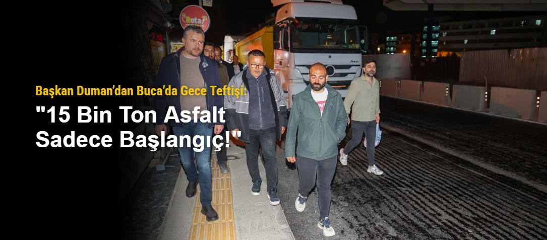 Başkan Duman’dan Buca’da Gece Teftişi: "15 Bin Ton Asfalt Sadece Başlangıç!"