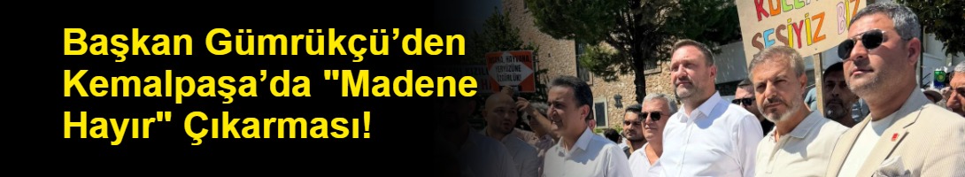 Başkan Gümrükçü’den Kemalpaşa’da "Madene Hayır" Çıkarması!
