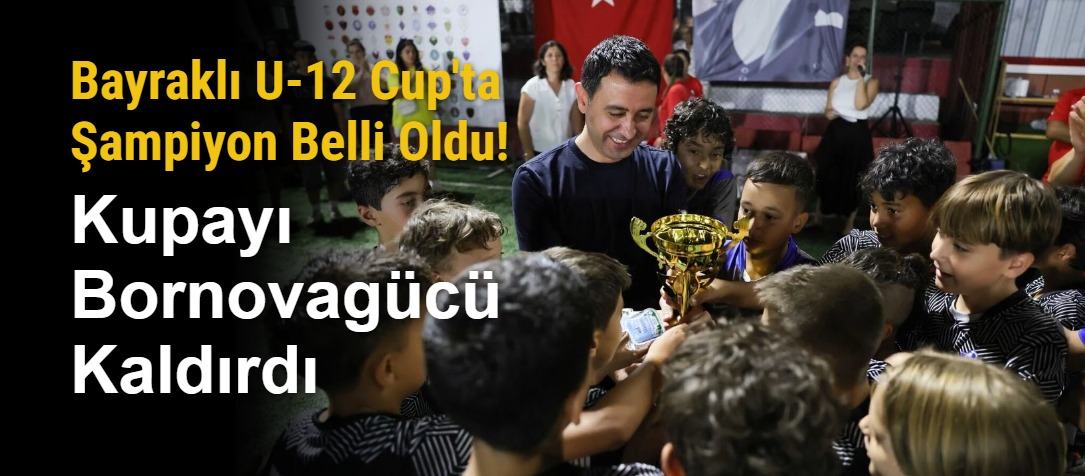 Bayraklı U-12 Cup'ta Şampiyon Belli Oldu! Kupayı Bornovagücü Kaldırdı