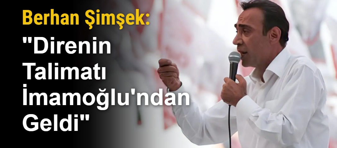 Berhan Şimşek: "Direnin Talimatı İmamoğlu'ndan Geldi"