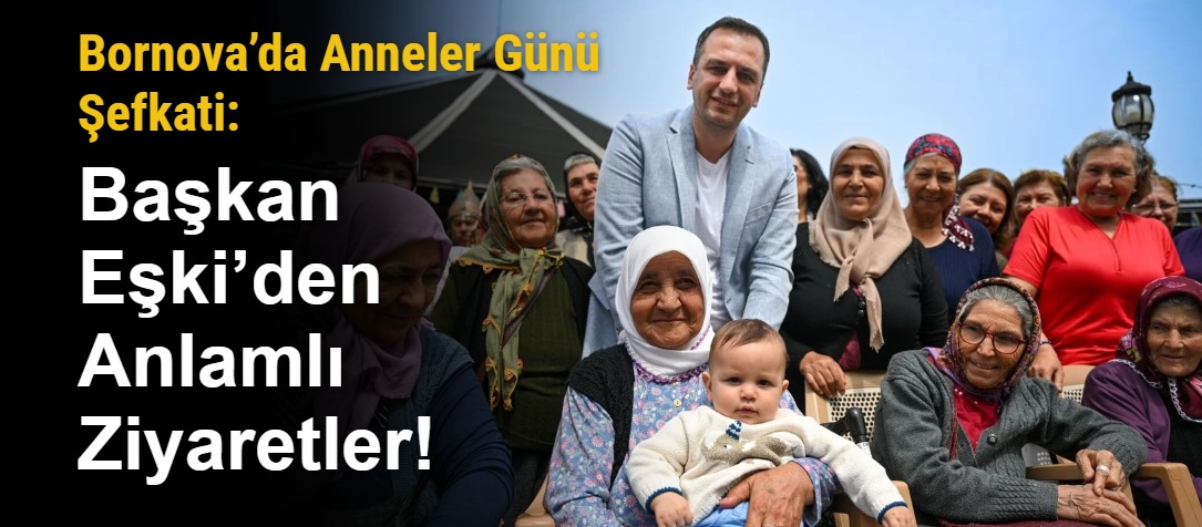 Bornova’da Anneler Günü Şefkati: Başkan Eşki’den Anlamlı Ziyaretler!
