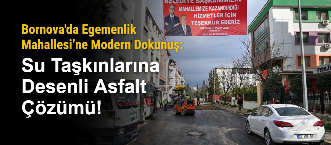 Bornova'da Egemenlik Mahallesi’ne Modern Dokunuş: Su Taşkınlarına Desenli Asfalt Çözümü!
