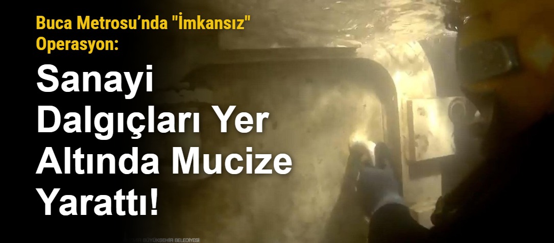 Buca Metrosu’nda "İmkansız" Operasyon: Sanayi Dalgıçları Yer Altında Mucize Yarattı!