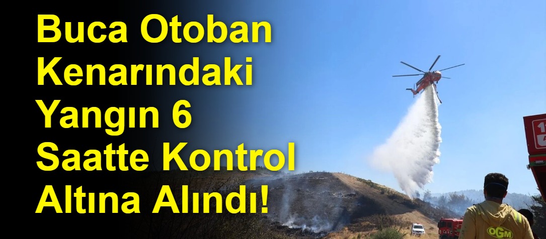 Buca Otoban Kenarındaki Yangın 6 Saatte Kontrol Altına Alındı!