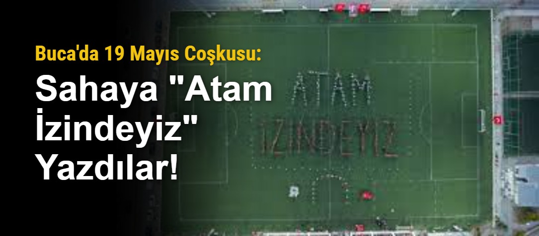 Buca'da 19 Mayıs Coşkusu: Sahaya "Atam İzindeyiz" Yazdılar!