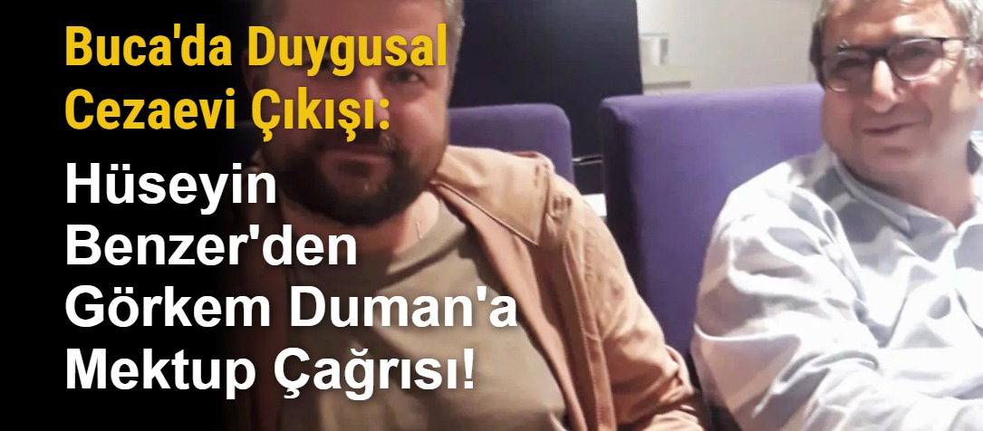 Buca'da Duygusal Cezaevi Çıkışı: Hüseyin Benzer'den Görkem Duman'a Mektup Çağrısı!