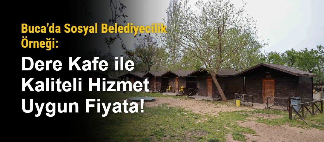 Buca’da Sosyal Belediyecilik Örneği: Dere Kafe ile Kaliteli Hizmet Uygun Fiyata!