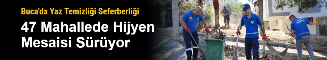 Buca'da Yaz Temizliği Seferberliği: 47 Mahallede Hijyen Mesaisi Sürüyor