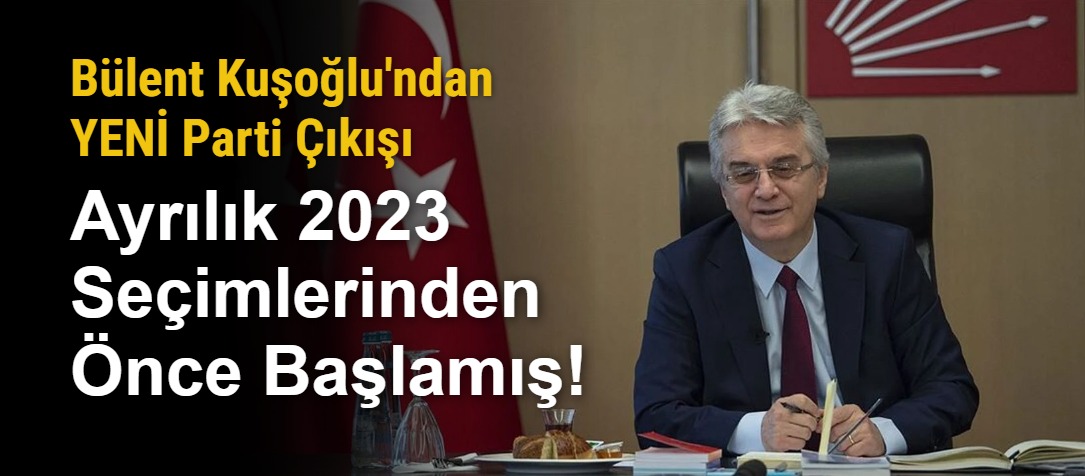 Bülent Kuşoğlu'ndan YENİ Parti Çıkışı: Ayrılık 2023 Seçimlerinden Önce Başlamış!