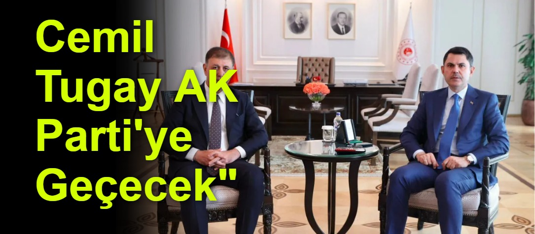 Cemil Tugay AK Parti'ye Geçecek"