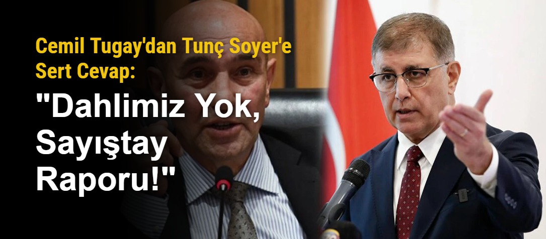 Cemil Tugay'dan Tunç Soyer'e Sert Cevap: "Dahlimiz Yok, Sayıştay Raporu!"