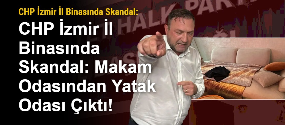 CHP İzmir İl Binasında Skandal: Makam Odasından Yatak Odası Çıktı!