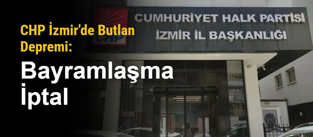 CHP İzmir'de Butlan Depremi: Bayramlaşma İptal