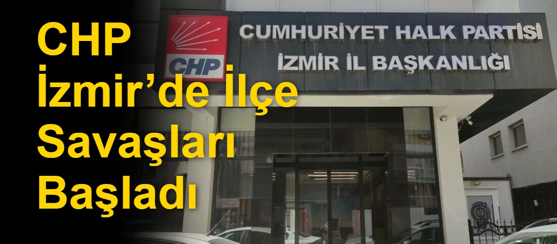 CHP İzmir’de İlçe Savaşları Başladı