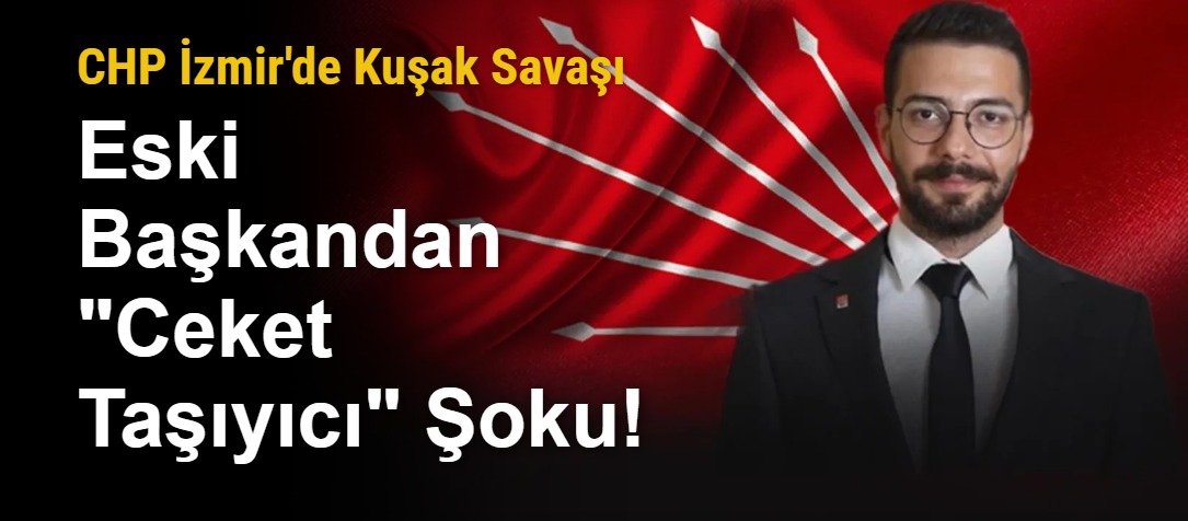 CHP İzmir'de Kuşak Savaşı: Eski Başkandan "Ceket Taşıyıcı" Şoku!