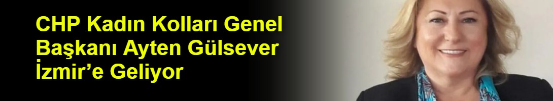 CHP Kadın Kolları Genel Başkanı Ayten Gülsever İzmir’e Geliyor