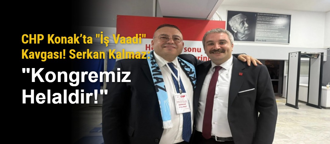 CHP Konak’ta "İş Vaadi" Kavgası! Serkan Kalmaz: "Kongremiz Helaldir!"