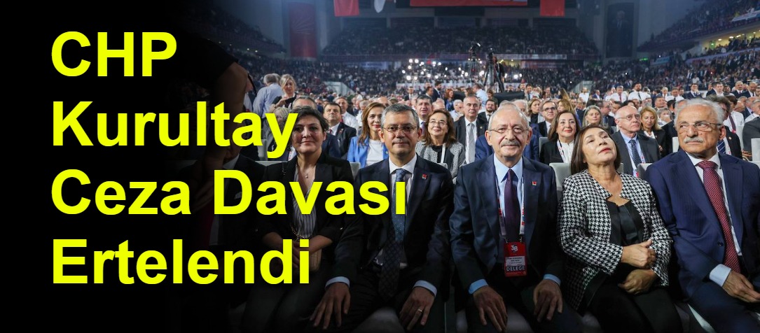 CHP Kurultay Ceza Davası Ertelendi