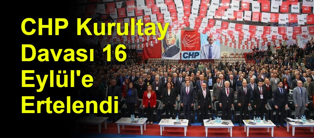 CHP Kurultay Davası 16 Eylül'e Ertelendi