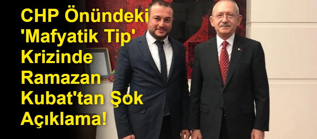 CHP Önündeki 'Mafyatik Tip' Krizinde Ramazan Kubat'tan Şok Açıklama!