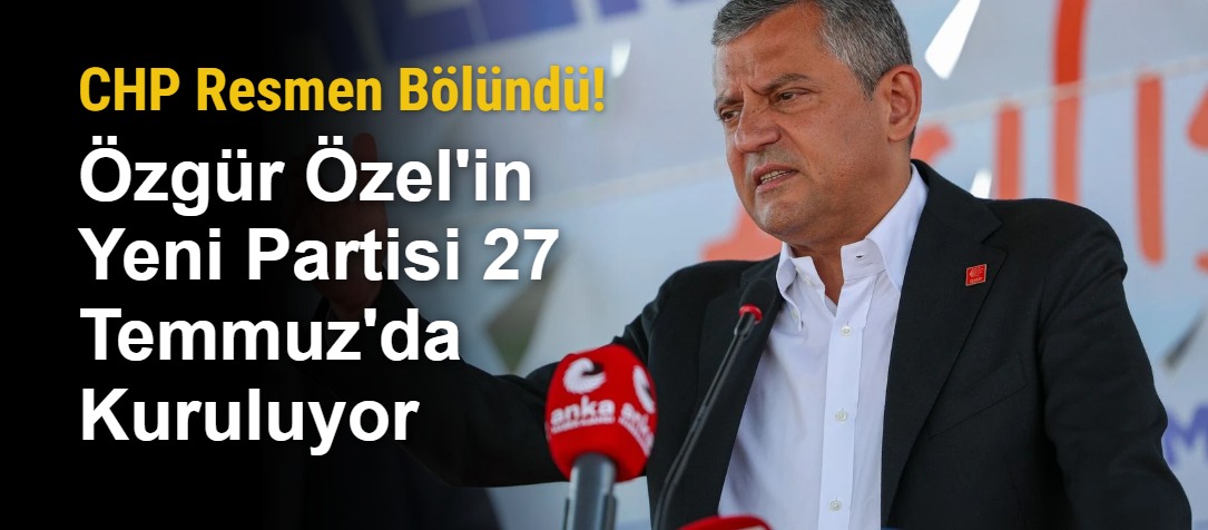 CHP Resmen Bölündü! Özgür Özel'in Yeni Partisi 27 Temmuz'da Kuruluyor