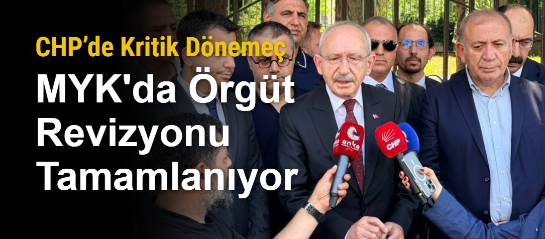 CHP’de Kritik Dönemeç: MYK'da Örgüt Revizyonu Tamamlanıyor