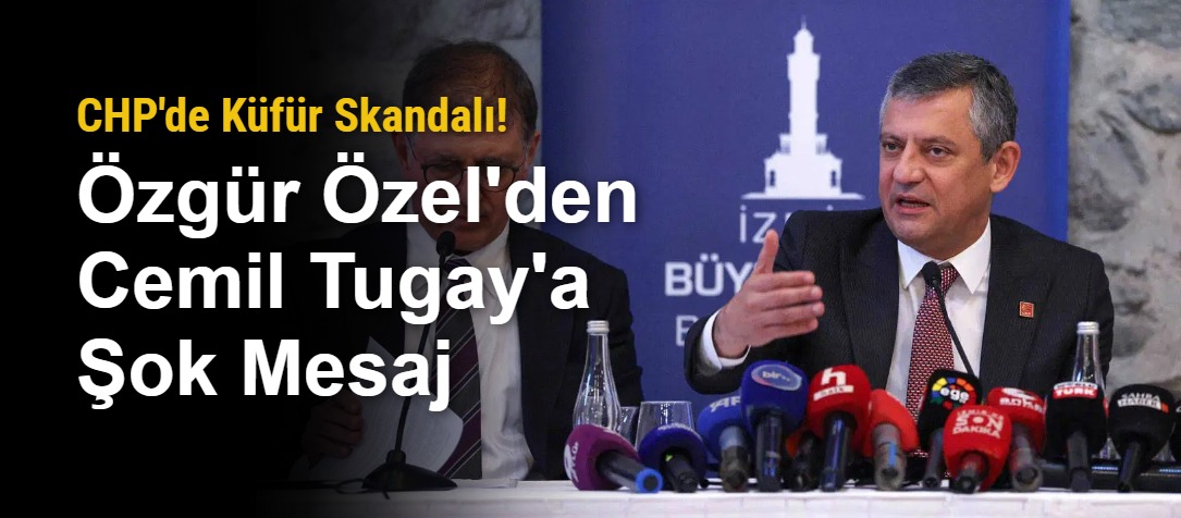 CHP'de Küfür Skandalı! Özgür Özel'den Cemil Tugay'a Şok Mesaj