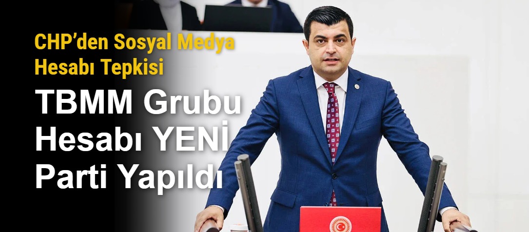 CHP’den Sosyal Medya Hesabı Tepkisi: TBMM Grubu Hesabı YENİ Parti Yapıldı