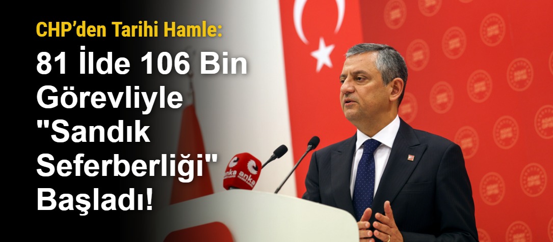 CHP’den Tarihi Hamle: 81 İlde 106 Bin Görevliyle "Sandık Seferberliği" Başladı!