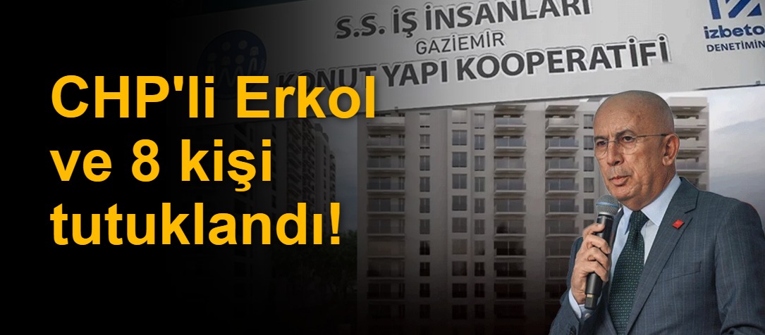 CHP'li Erkol ve 8 kişi tutuklandı!