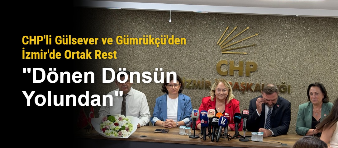 CHP'li Gülsever ve Gümrükçü'den İzmir'de Ortak Rest: "Dönen Dönsün Yolundan"